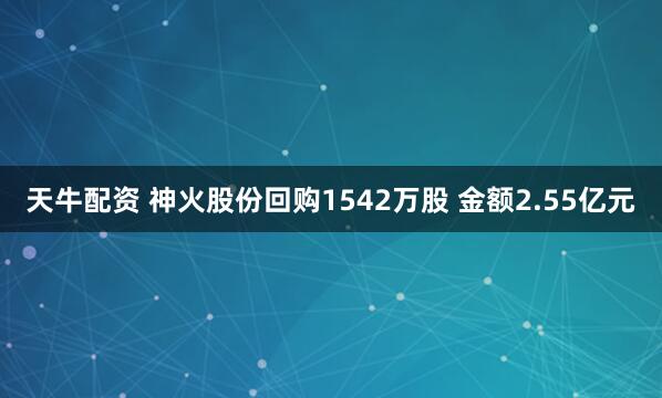 天牛配资 神火股份回购1542万股 金额2.55亿元