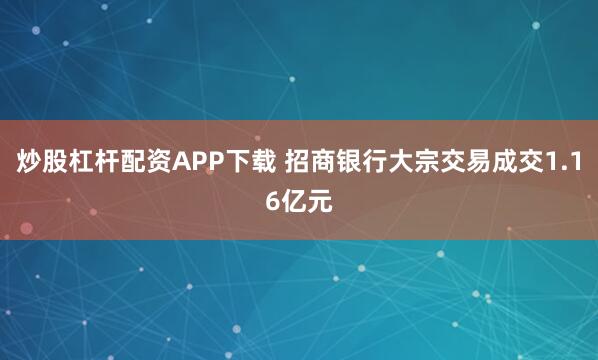 炒股杠杆配资APP下载 招商银行大宗交易成交1.16亿元