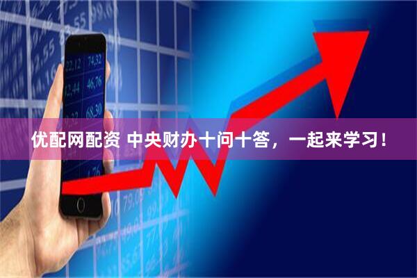 优配网配资 中央财办十问十答，一起来学习！